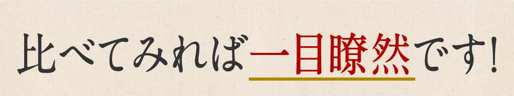 比べてみれば一目瞭然です！